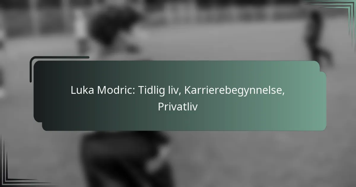 Luka Modric: Tidlig liv, Karrierebegynnelse, Privatliv