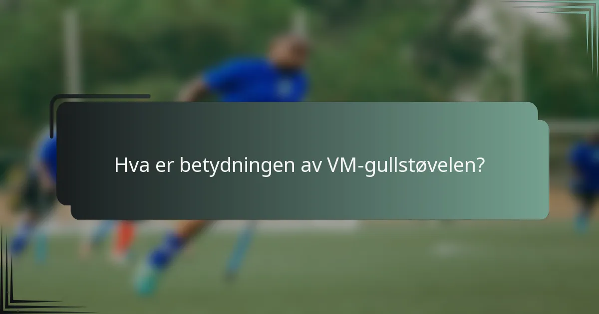 Hva er betydningen av VM-gullstøvelen?