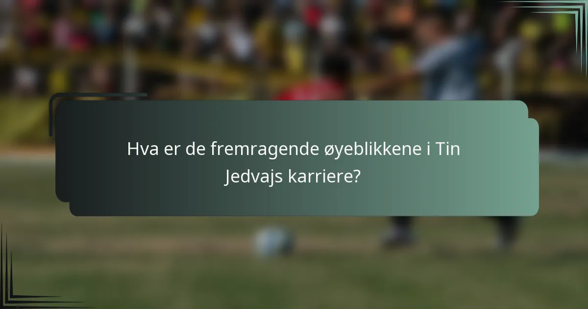 Hva er de fremragende øyeblikkene i Tin Jedvajs karriere?