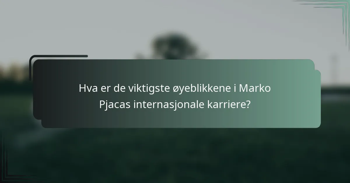 Hva er de viktigste øyeblikkene i Marko Pjacas internasjonale karriere?
