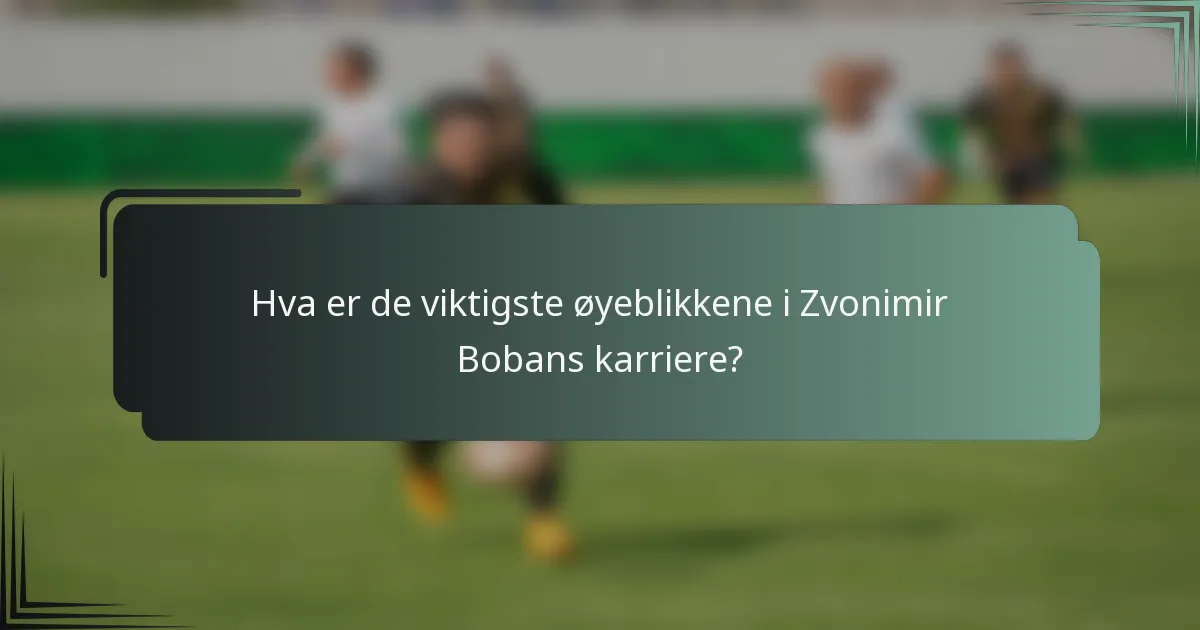 Hva er de viktigste øyeblikkene i Zvonimir Bobans karriere?