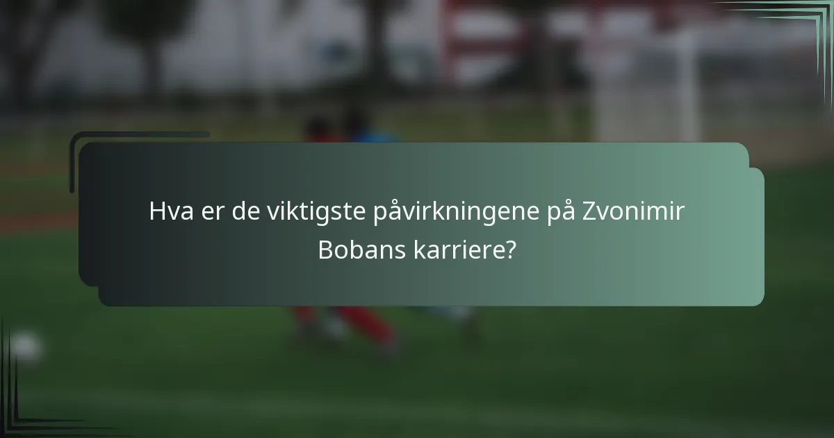 Hva er de viktigste påvirkningene på Zvonimir Bobans karriere?