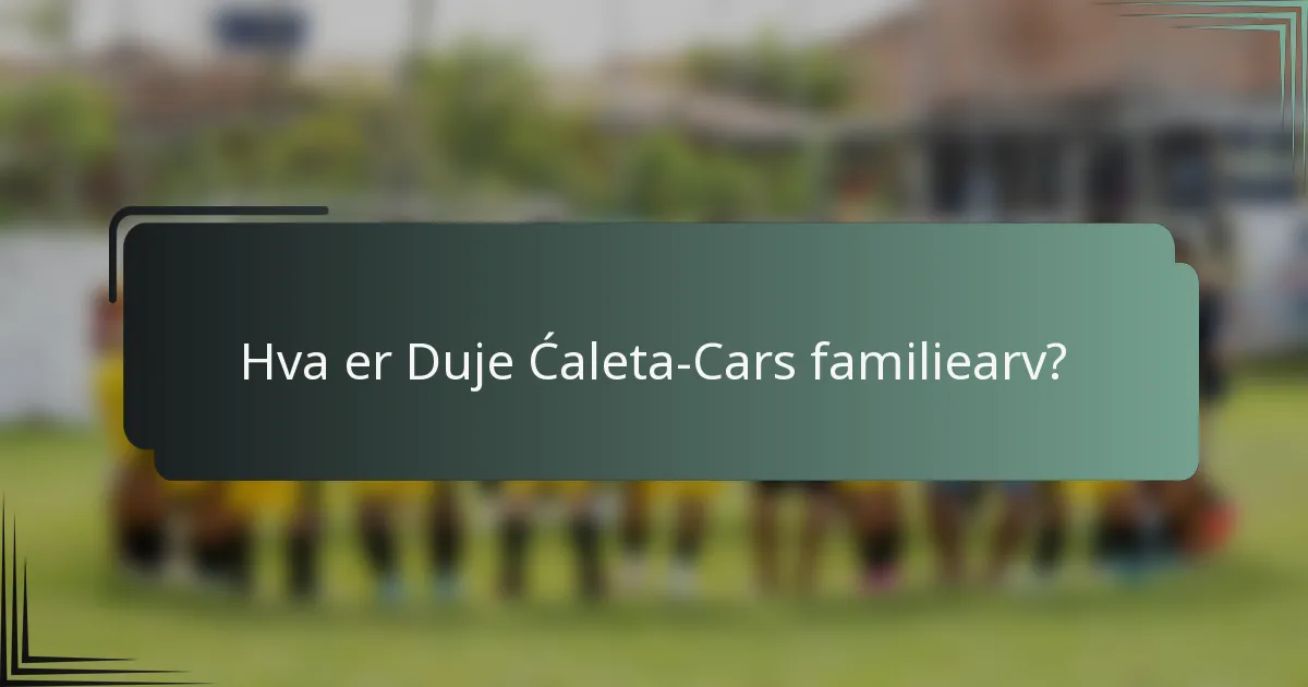 Hva er Duje Ćaleta-Cars familiearv?