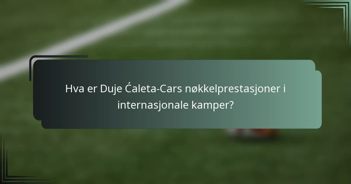Hva er Duje Ćaleta-Cars nøkkelprestasjoner i internasjonale kamper?