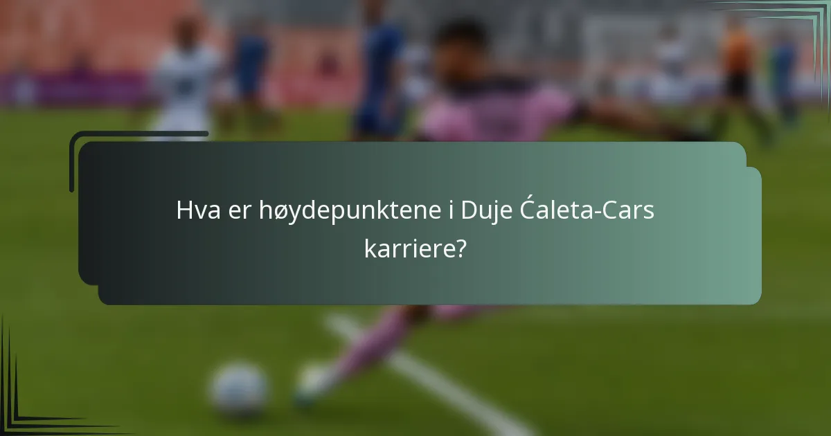 Hva er høydepunktene i Duje Ćaleta-Cars karriere?