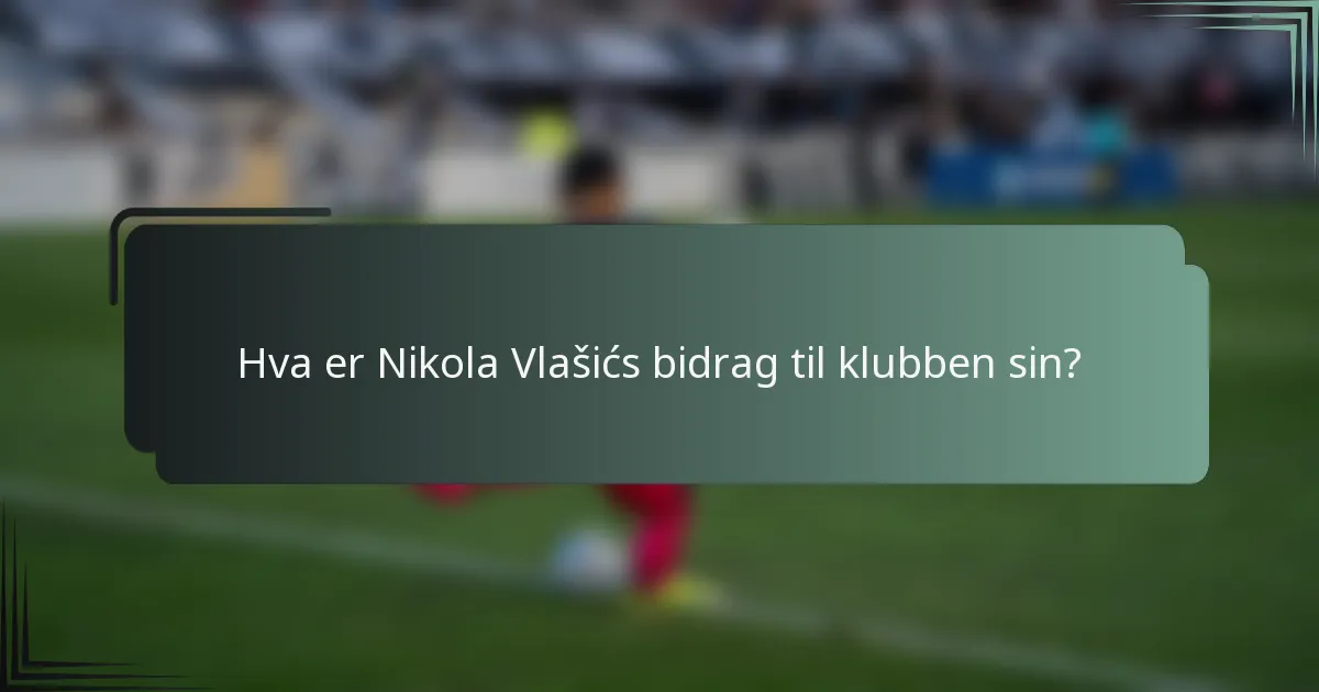 Hva er Nikola Vlašićs bidrag til klubben sin?