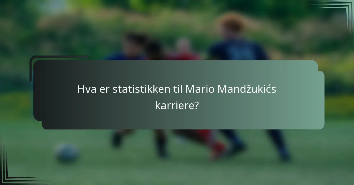Hva er statistikken til Mario Mandžukićs karriere?