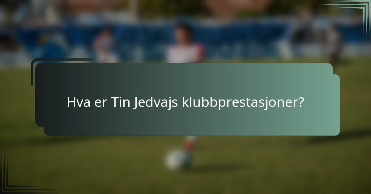 Hva er Tin Jedvajs klubbprestasjoner?