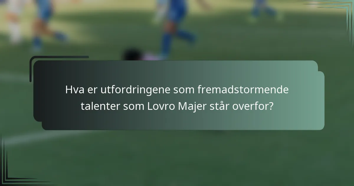 Hva er utfordringene som fremadstormende talenter som Lovro Majer står overfor?