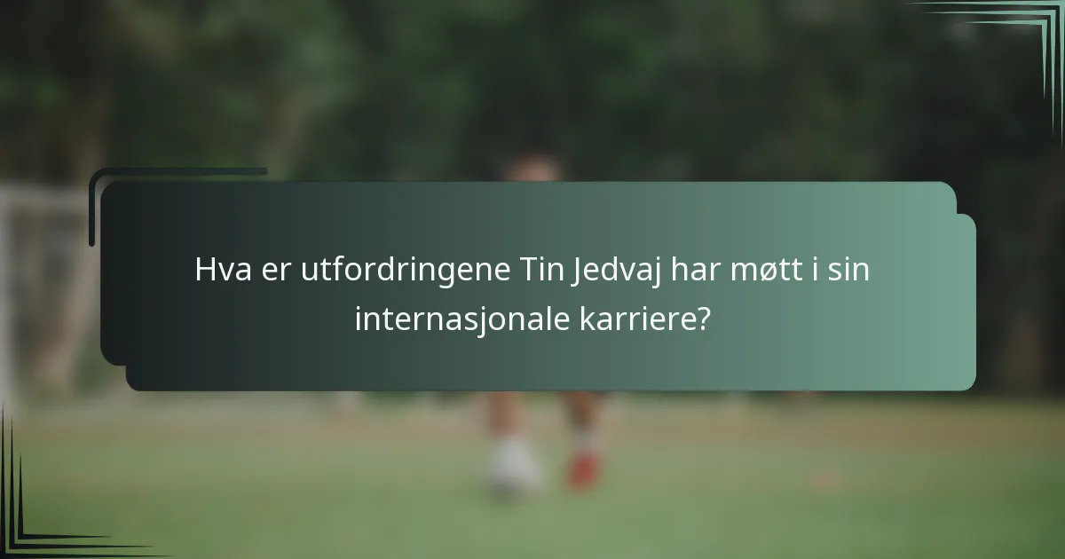 Hva er utfordringene Tin Jedvaj har møtt i sin internasjonale karriere?