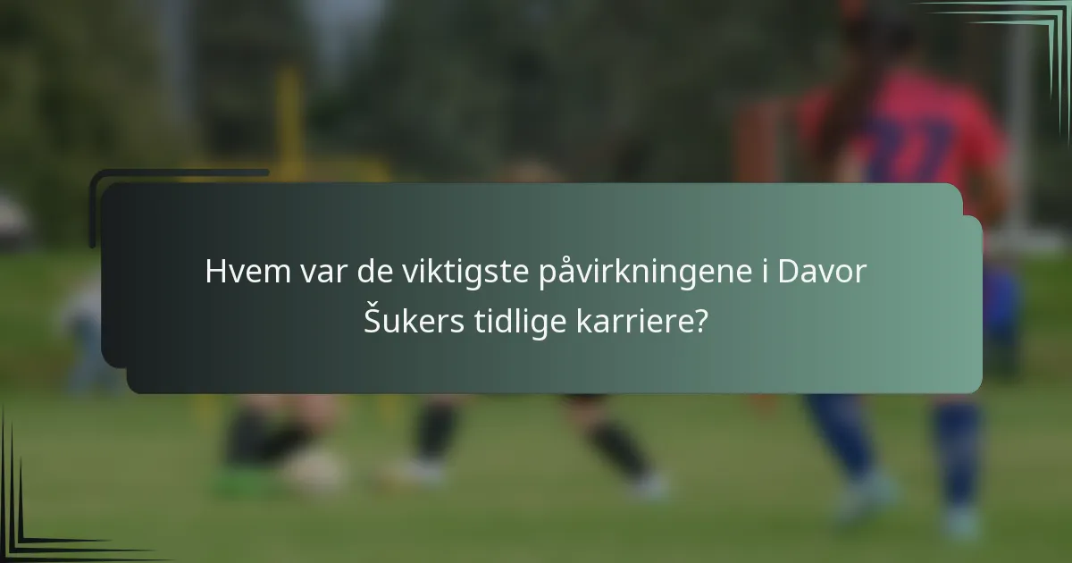 Hvem var de viktigste påvirkningene i Davor Šukers tidlige karriere?