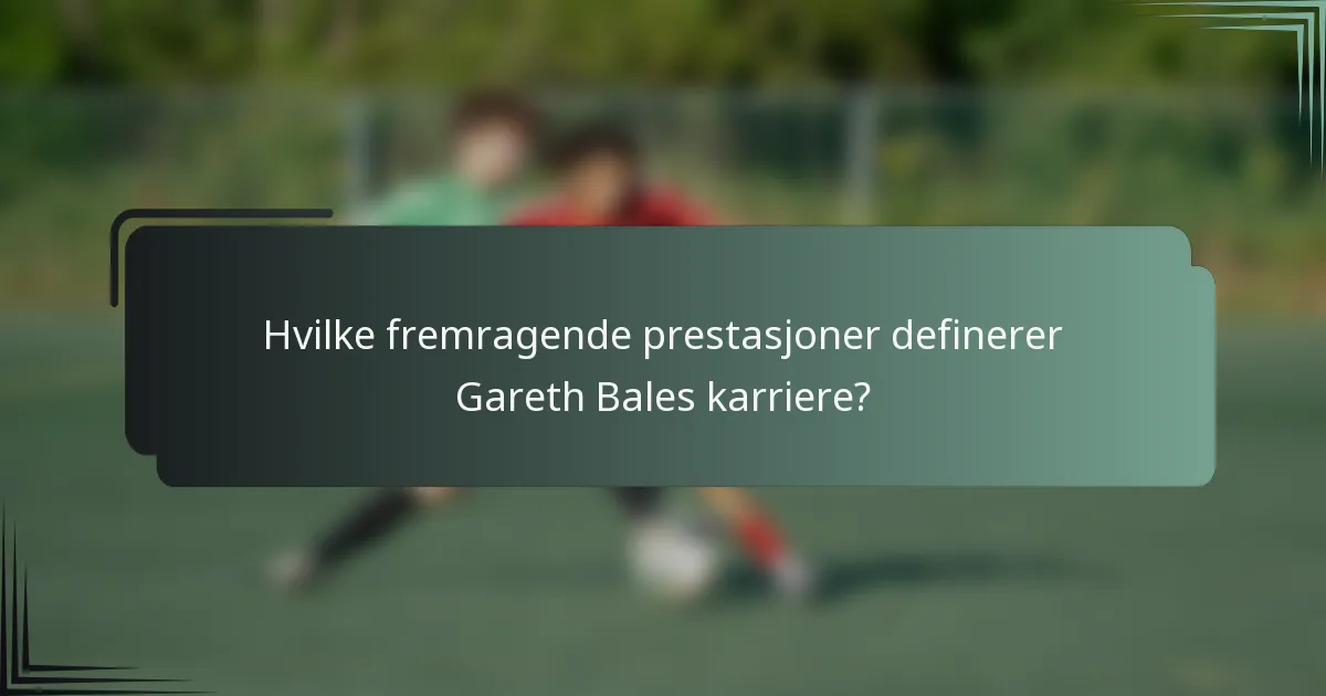 Hvilke fremragende prestasjoner definerer Gareth Bales karriere?