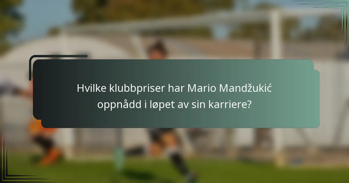 Hvilke klubbpriser har Mario Mandžukić oppnådd i løpet av sin karriere?