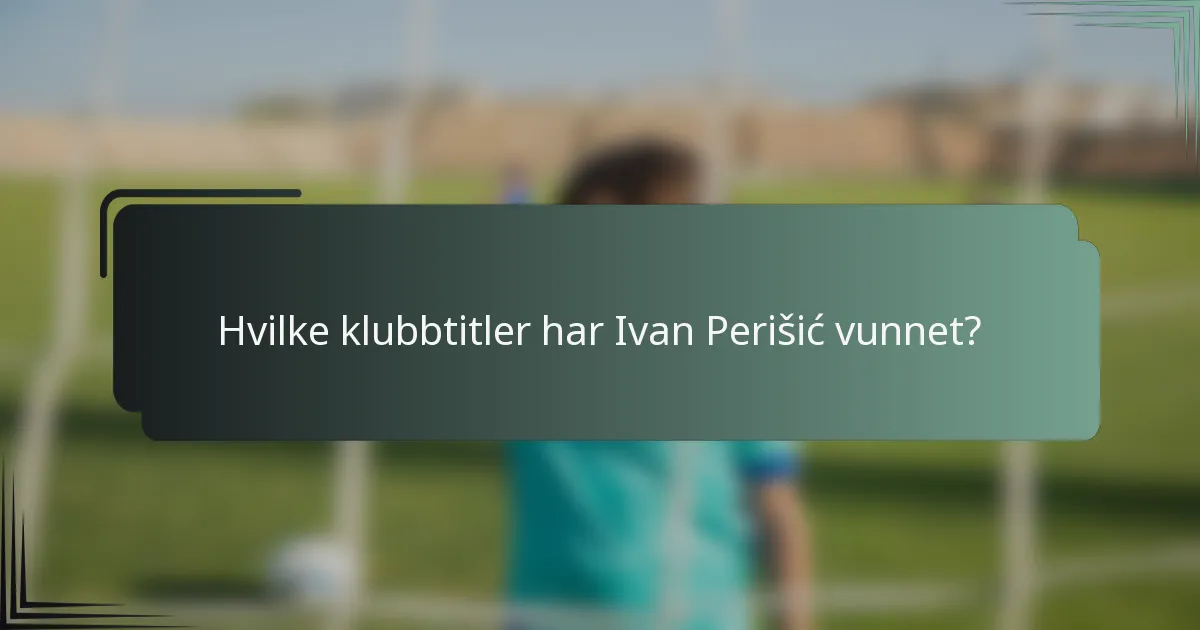 Hvilke klubbtitler har Ivan Perišić vunnet?