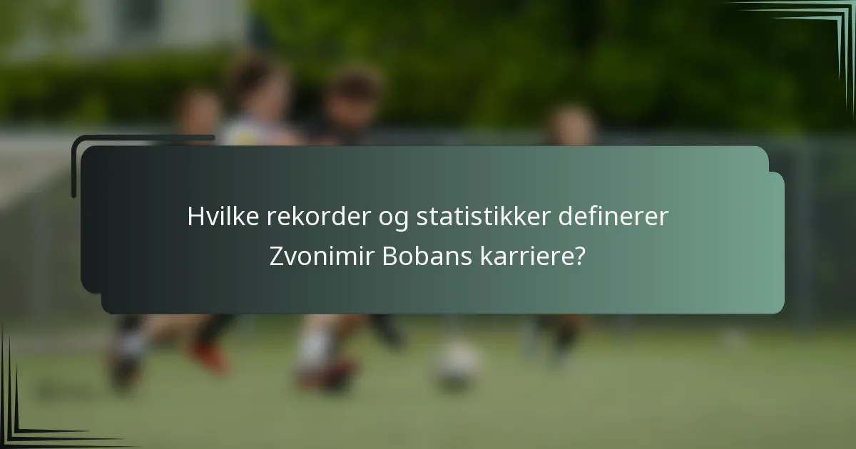 Hvilke rekorder og statistikker definerer Zvonimir Bobans karriere?
