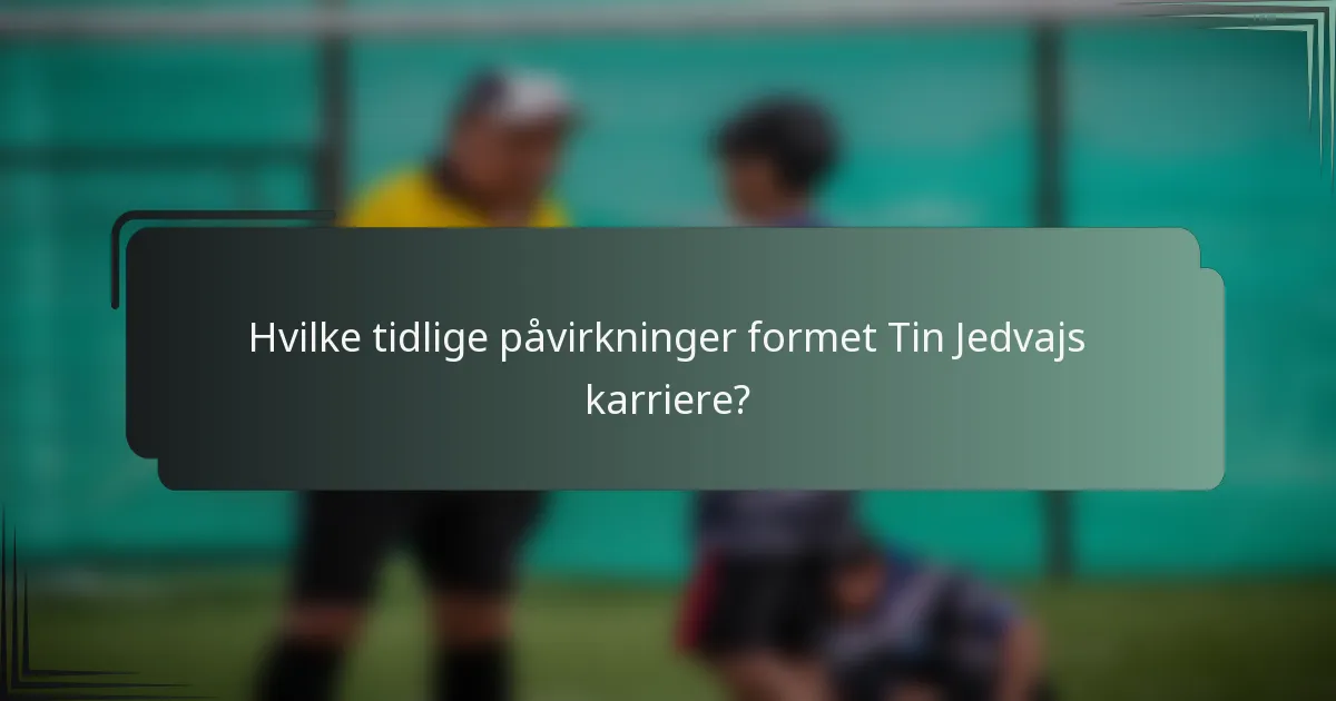 Hvilke tidlige påvirkninger formet Tin Jedvajs karriere?