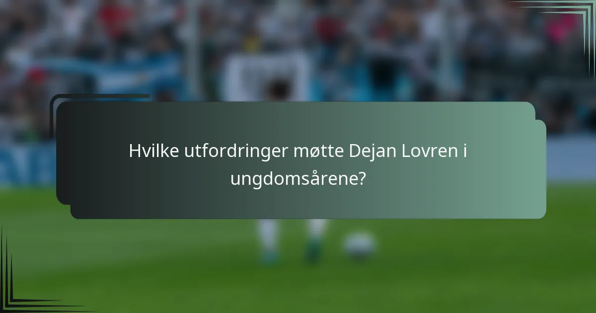 Hvilke utfordringer møtte Dejan Lovren i ungdomsårene?