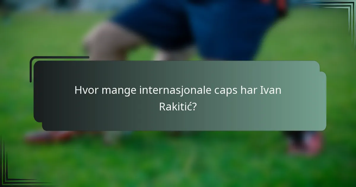 Hvor mange internasjonale caps har Ivan Rakitić?