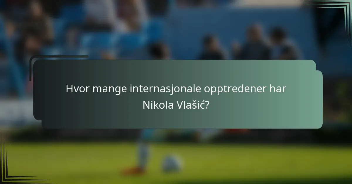 Hvor mange internasjonale opptredener har Nikola Vlašić?