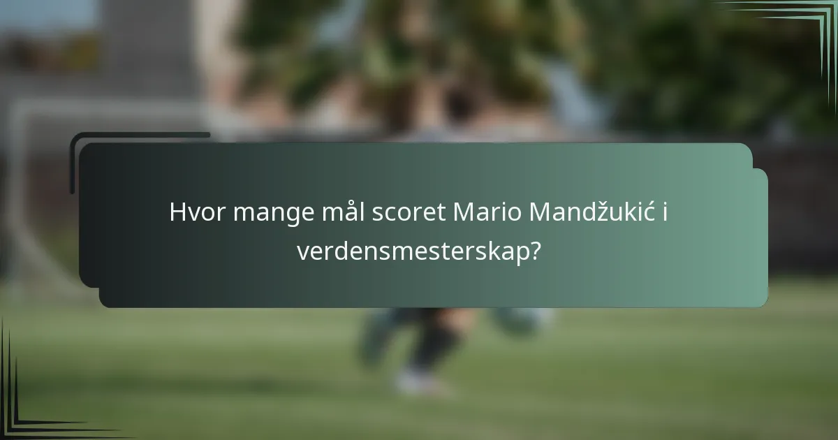 Hvor mange mål scoret Mario Mandžukić i verdensmesterskap?