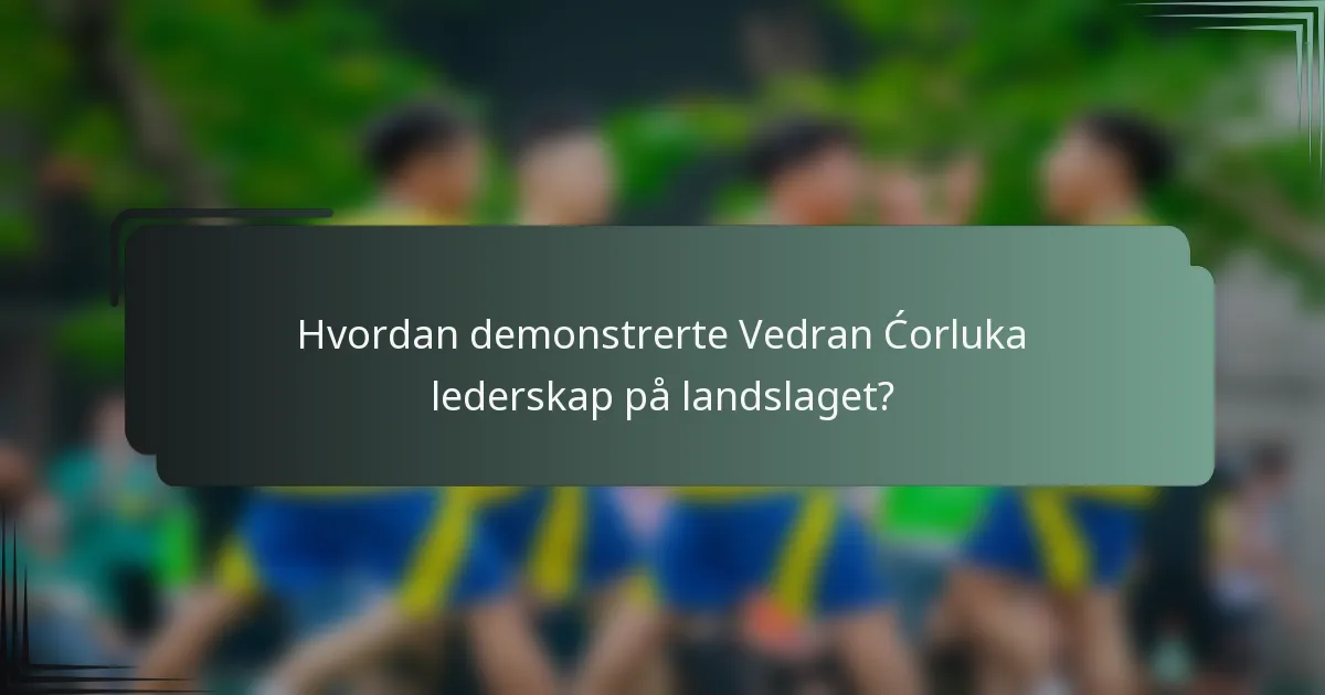 Hvordan demonstrerte Vedran Ćorluka lederskap på landslaget?