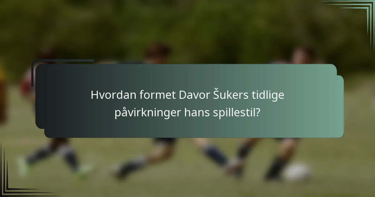 Hvordan formet Davor Šukers tidlige påvirkninger hans spillestil?
