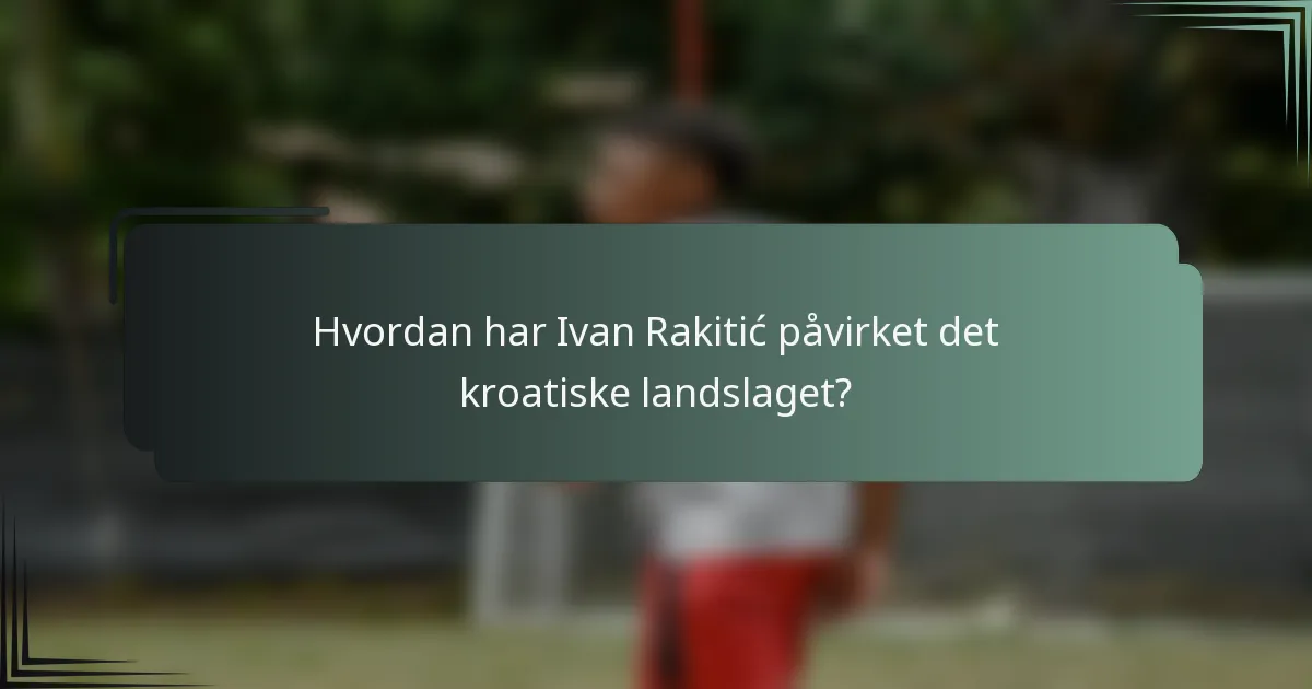 Hvordan har Ivan Rakitić påvirket det kroatiske landslaget?