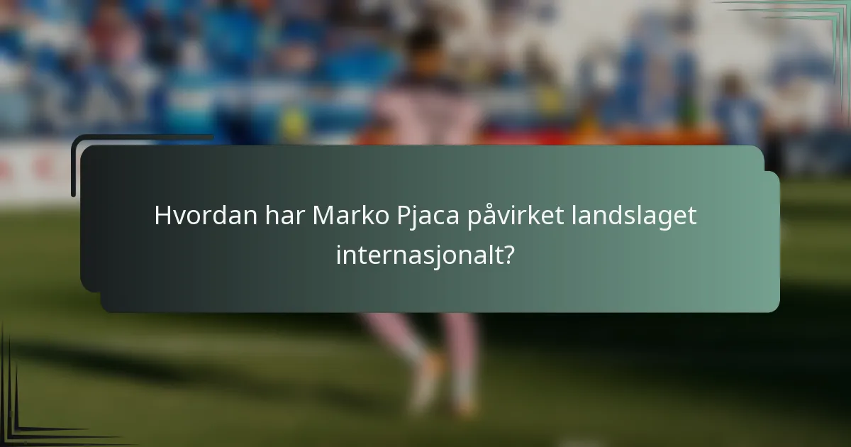 Hvordan har Marko Pjaca påvirket landslaget internasjonalt?