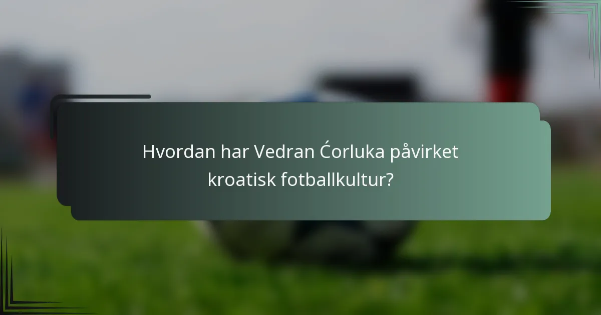 Hvordan har Vedran Ćorluka påvirket kroatisk fotballkultur?