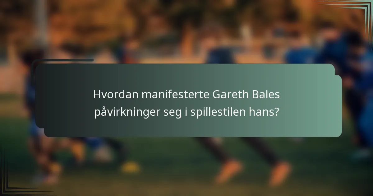 Hvordan manifesterte Gareth Bales påvirkninger seg i spillestilen hans?