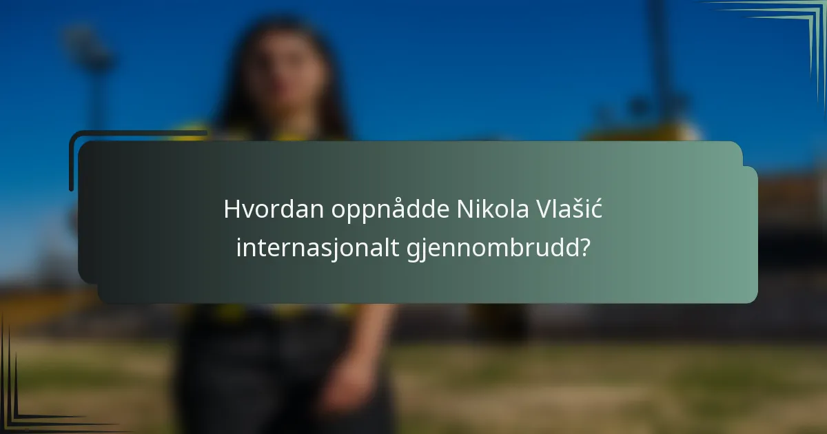 Hvordan oppnådde Nikola Vlašić internasjonalt gjennombrudd?