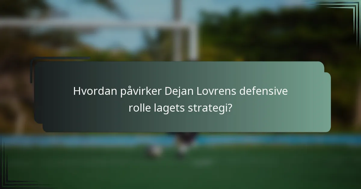 Hvordan påvirker Dejan Lovrens defensive rolle lagets strategi?