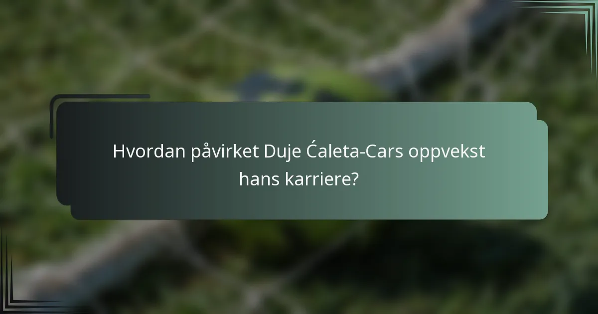 Hvordan påvirket Duje Ćaleta-Cars oppvekst hans karriere?