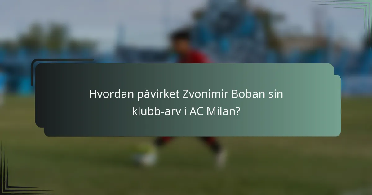 Hvordan påvirket Zvonimir Boban sin klubb-arv i AC Milan?