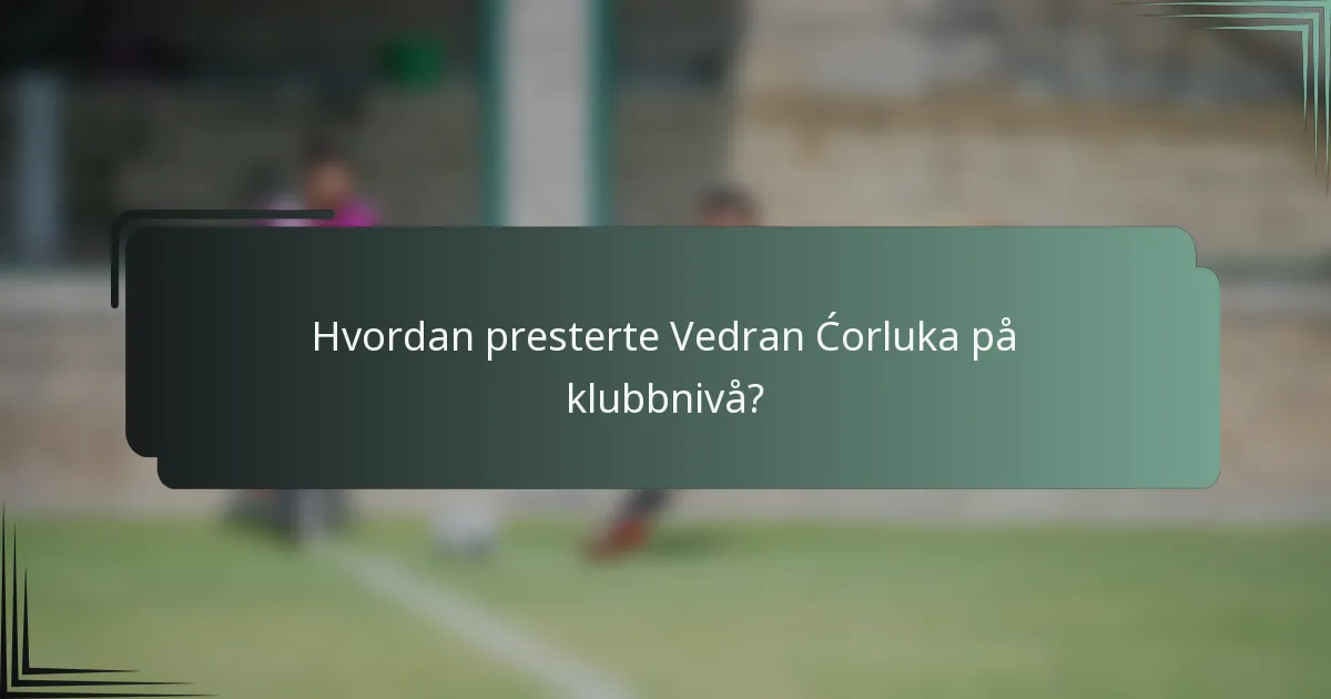 Hvordan presterte Vedran Ćorluka på klubbnivå?