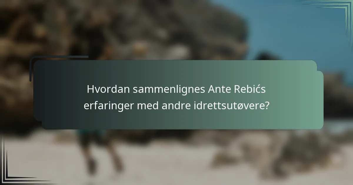 Hvordan sammenlignes Ante Rebićs erfaringer med andre idrettsutøvere?