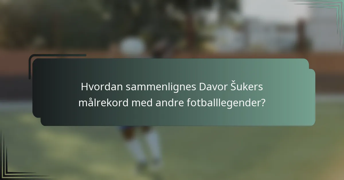 Hvordan sammenlignes Davor Šukers målrekord med andre fotballlegender?