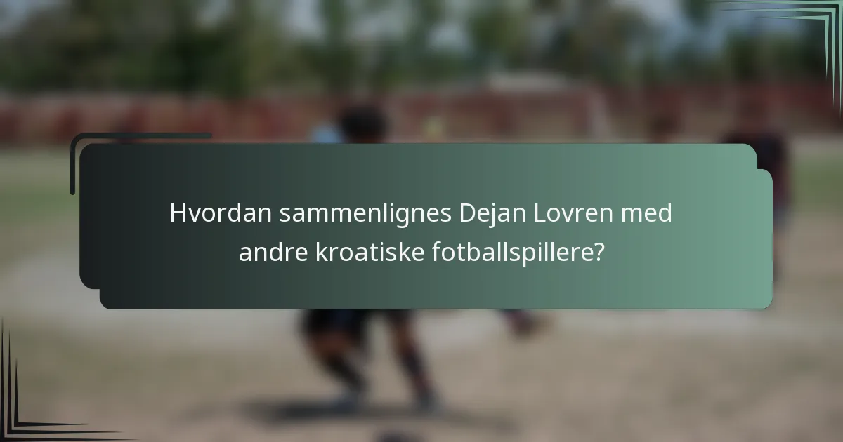 Hvordan sammenlignes Dejan Lovren med andre kroatiske fotballspillere?