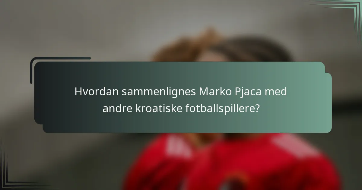 Hvordan sammenlignes Marko Pjaca med andre kroatiske fotballspillere?