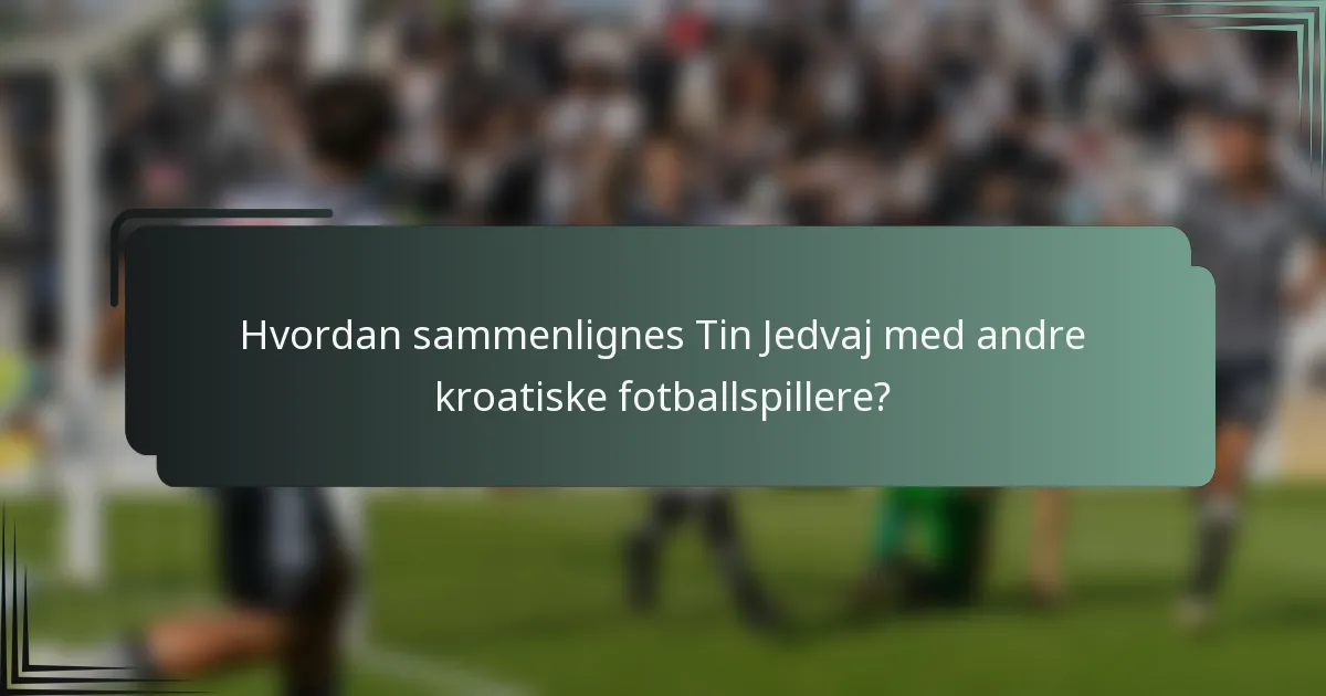 Hvordan sammenlignes Tin Jedvaj med andre kroatiske fotballspillere?