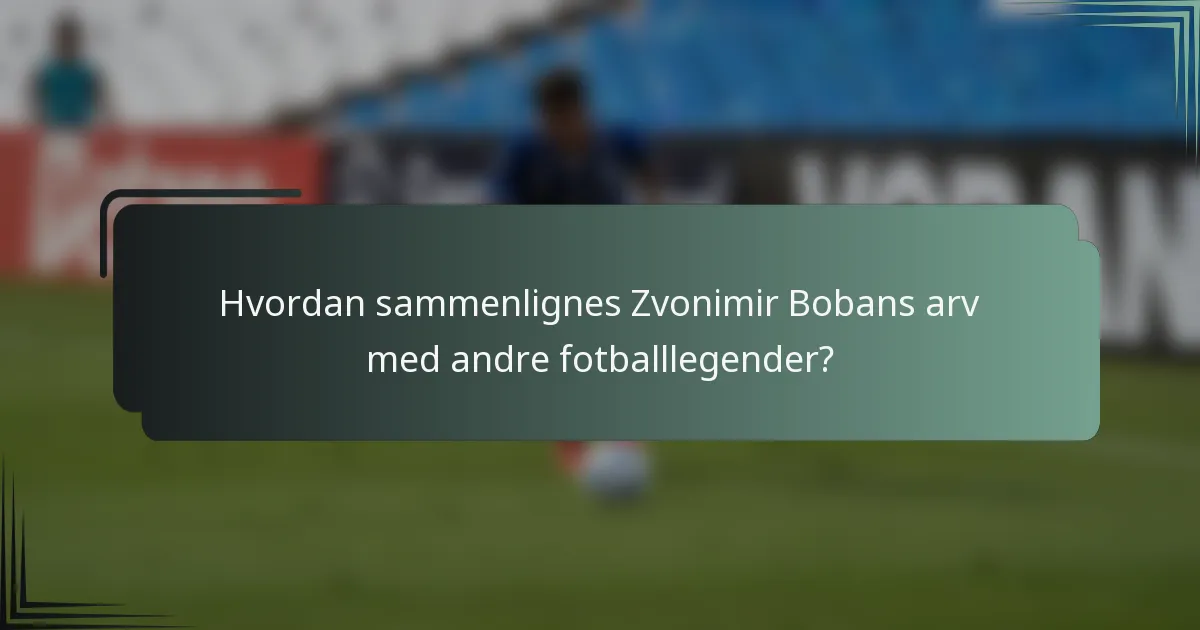 Hvordan sammenlignes Zvonimir Bobans arv med andre fotballlegender?